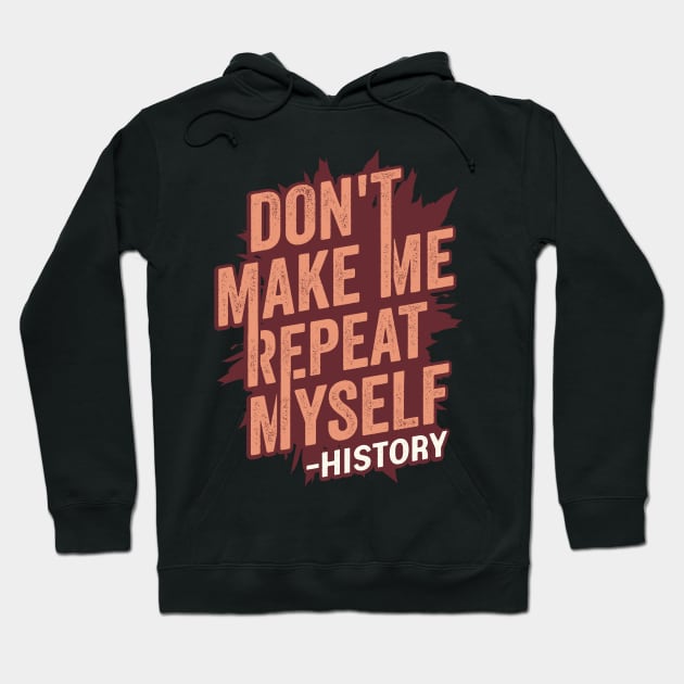 Don't Make Me Repeat Myself History Teacher Gift Hoodie by Dolde08